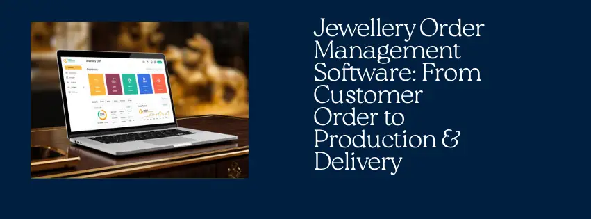 Jewellery Order Management Software From Customer Order to Production & Delivery