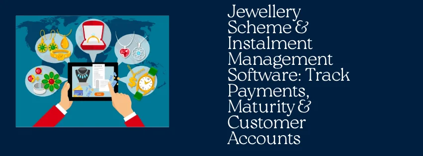 Jewellery Scheme & Instalment Management Software Track Payments, Maturity & Customer Accounts