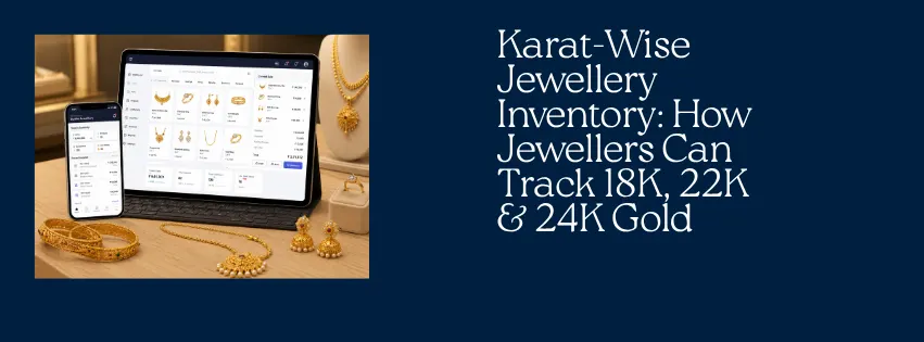 Karat-Wise Jewellery Inventory How Jewellers Can Track 18K, 22K & 24K Gold